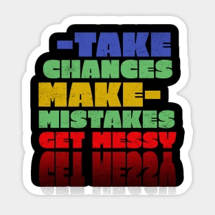 Take chances make mistakes get messy Sticker